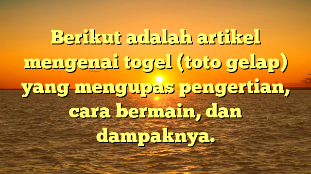 Togel: Memahami Permainan dan Dampaknya